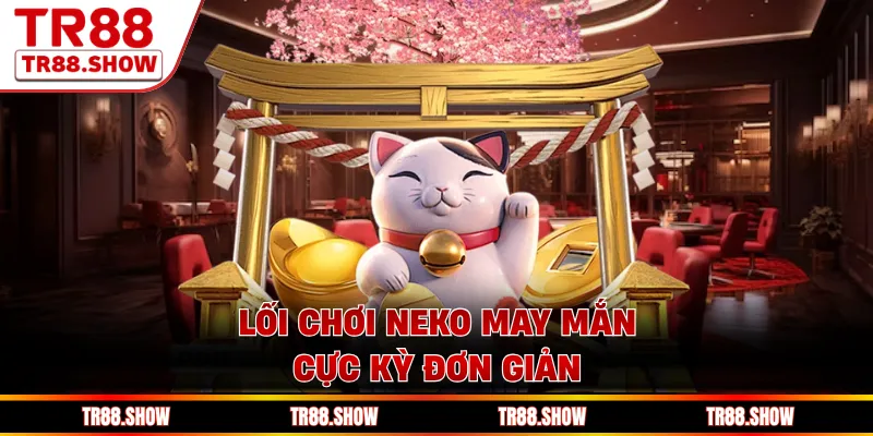 Lối chơi Neko may mắn cực kỳ đơn giản